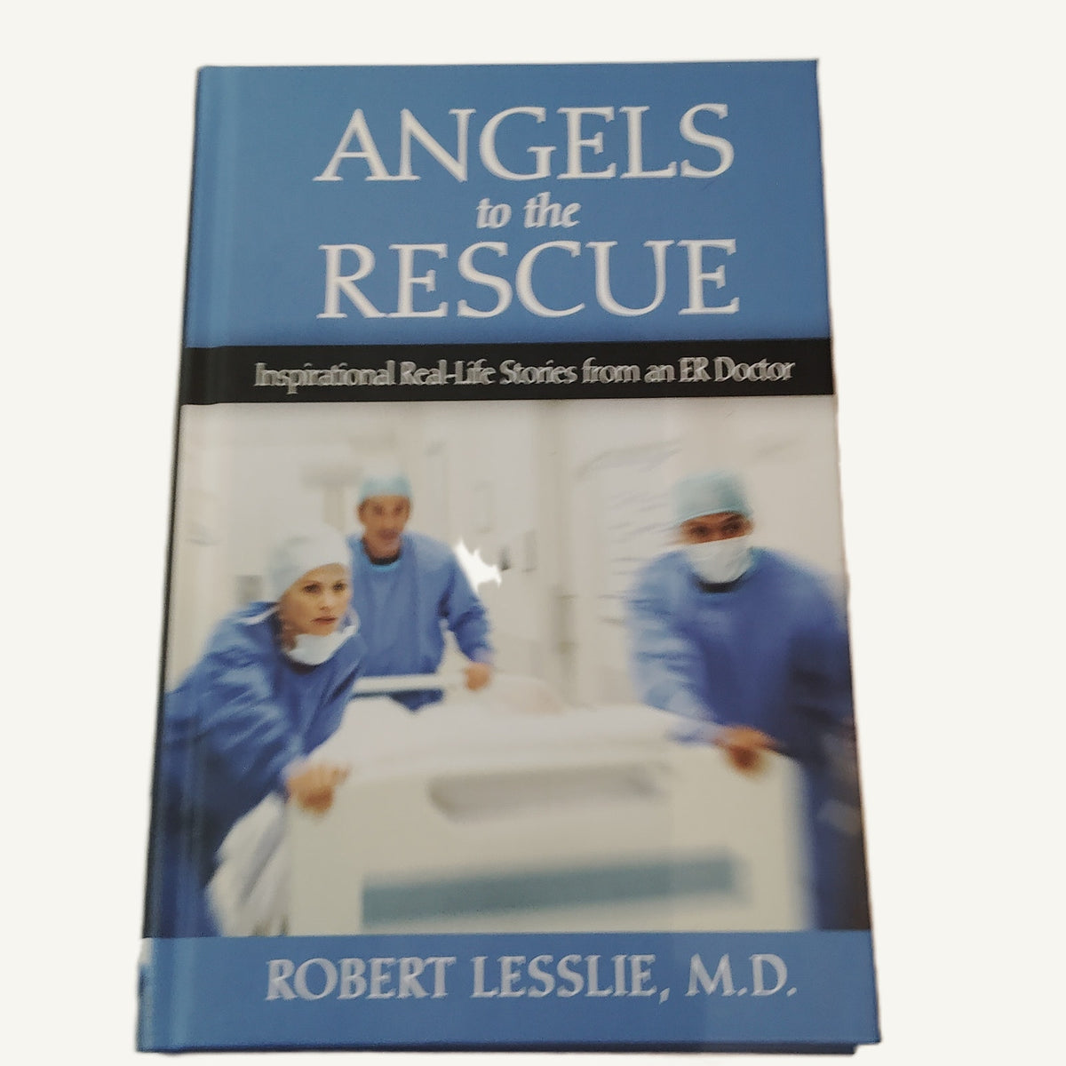 Angels to the Rescue: Inspirational Real-Life Stories from an ER Doctor