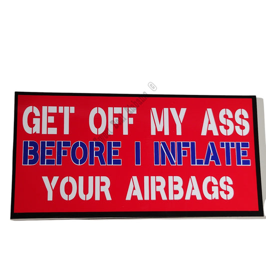 Get Off My Ass Before I Inflate your Airbags - Vinyl Bumper Sticker 7.5" x 3.75"