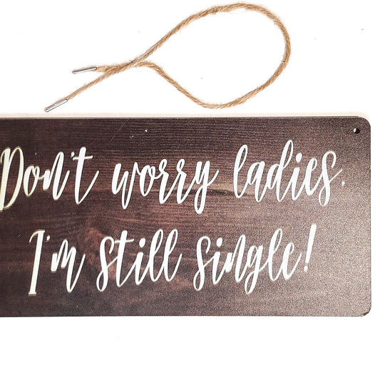 Funny Wooden Hanging Sign "Don't Worry Ladies, I'm Still Single" 10×5 Plaque