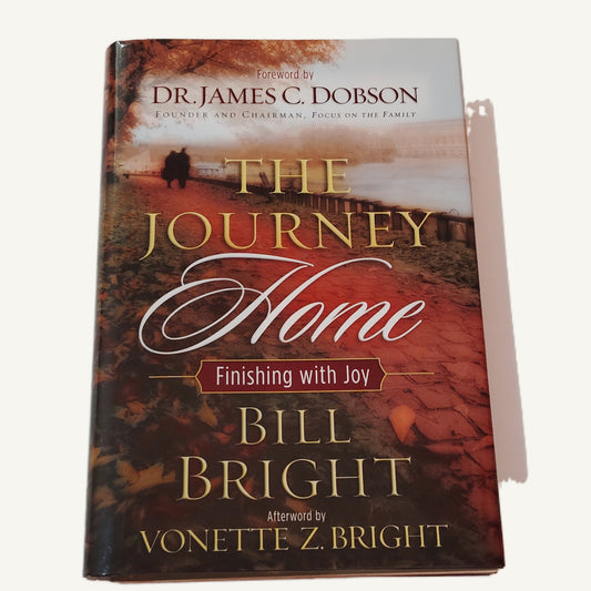 The Journey Home: Finishing with Joy by Bill Bright - Hardcover 2003